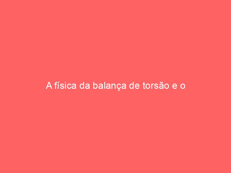 A física da balança de torsão e o funcionamento eterno do relógio Atmos A física da balança de torsão e o funcionamento eterno do relógio Atmos
