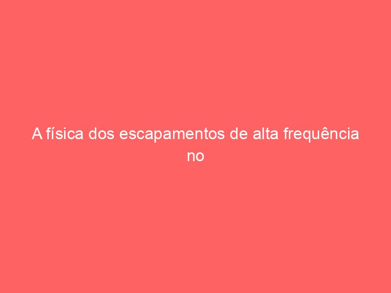 A física dos escapamentos de alta frequência no acervo horológico europeu