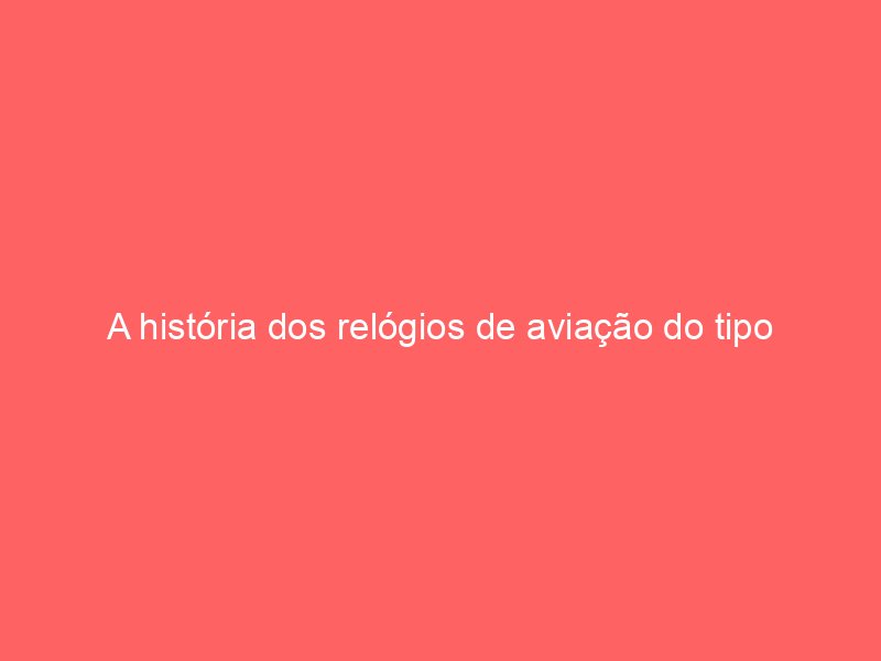 A história dos relógios de aviação do tipo Flieger e o padrão de mostrador Baumuster A história dos relógios de aviação do tipo Flieger e o padrão de mostrador Baumuster