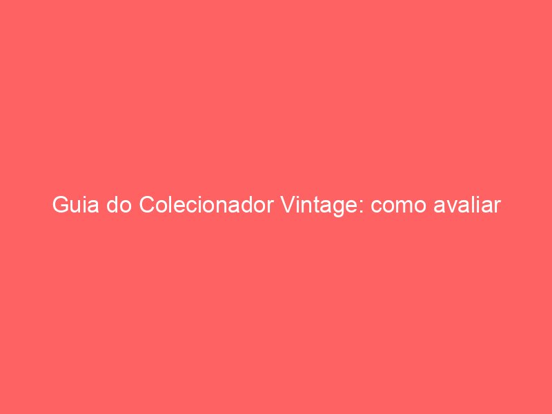 Guia do Colecionador Vintage: como avaliar conservação, evitar réplicas e restaurar relógios antigos