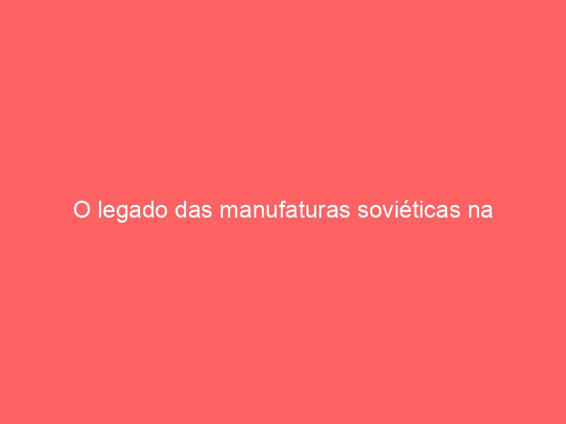 O legado das manufaturas soviéticas na produção de calibres mecânicos populares